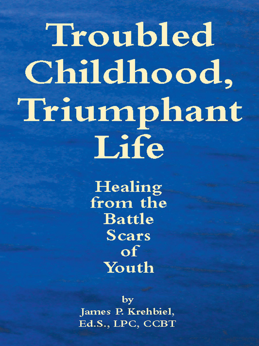 Title details for Troubled Childhood, Triumphant Life by James P. Krehbiel - Available